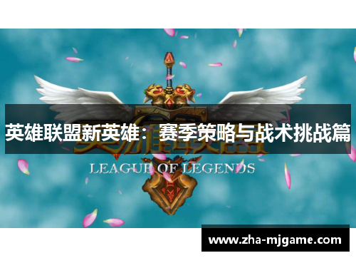 英雄联盟新英雄：赛季策略与战术挑战篇