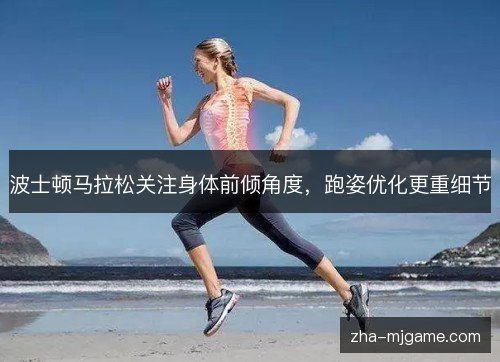 波士顿马拉松关注身体前倾角度，跑姿优化更重细节